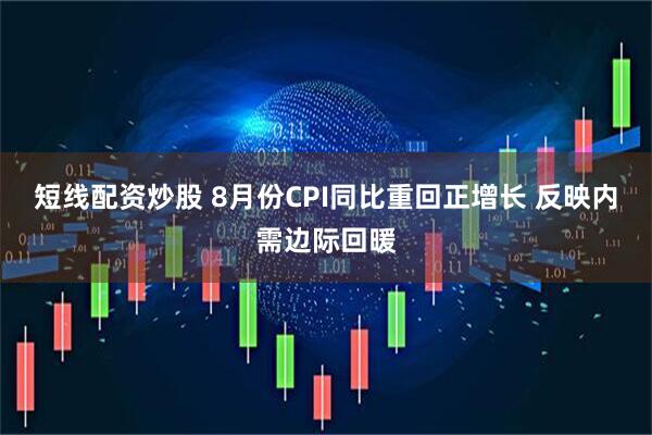 短线配资炒股 8月份CPI同比重回正增长 反映内需边际回暖