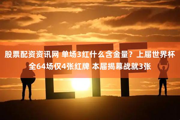 股票配资资讯网 单场3红什么含金量？上届世界杯全64场仅4张红牌 本届揭幕战就3张